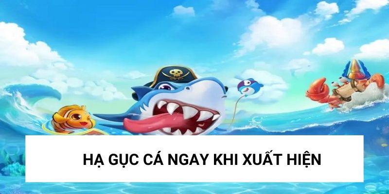 Hạ gục cá ngay khi xuất hiện