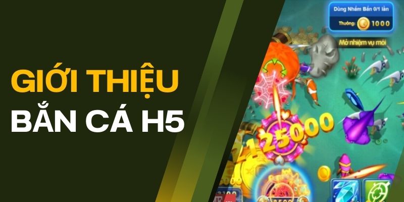 Tìm hiểu game bắn cá H5 là gì?