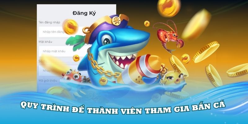 Quy trình để thành viên tham gia bắn cá hiệu quả nhất