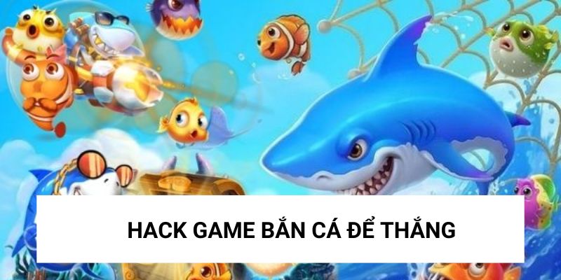 Hack game bắn cá tăng cơ hội thắng